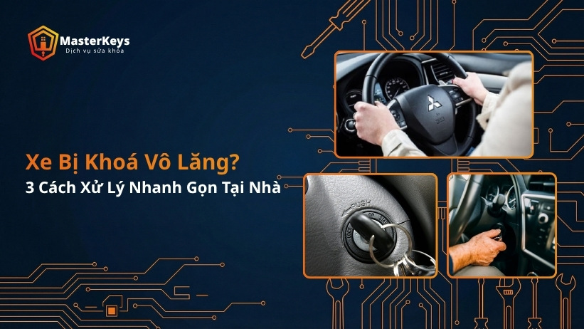 Xe Bị Khoá Vô Lăng? 3 Cách Xử Lý Nhanh Gọn Tại Nhà