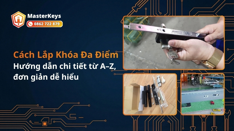 Cách lắp khóa đa điểm | Hướng dẫn chi tiết từ A–Z, đơn giản dễ hiểu