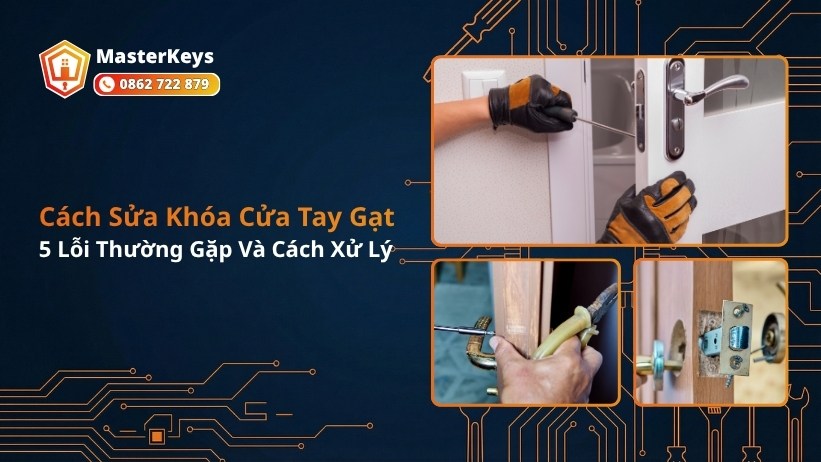 Cách Sửa Khóa Cửa Tay Gạt | 5 Lỗi Thường Gặp Và Cách Xử Lý