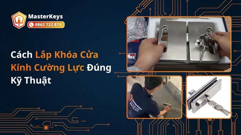 Cách Lắp Khóa Cửa Kính Cường Lực Đúng Kỹ Thuật