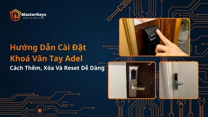 Hướng Dẫn Cài Đặt Khoá Vân Tay Adel | Cách Thêm, Xóa Và Reset Dễ Dàng
