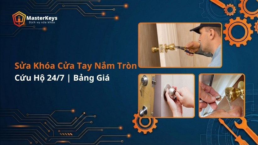Thợ Sửa Khóa Cửa Tay Nắm Tròn | Bảng Giá | Cứu Hộ 24/7