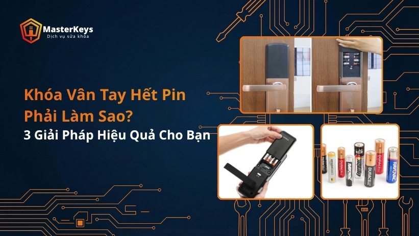 Khóa Vân Tay Hết Pin Phải Làm Sao? 3 Giải Pháp Hiệu Quả Cho Bạn