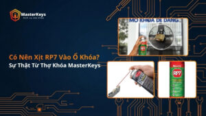Có Nên Xịt RP7 Vào Ổ Khóa? Sự Thật Từ Thợ Khóa MasterKeys