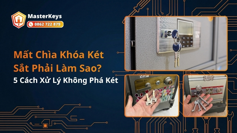 Mất Chìa Khóa Két Sắt Phải Làm Sao? 5 Cách Xử Lý Không Phá Két