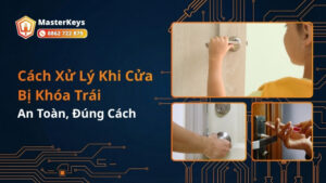 Cách Xử Lý Khi Cửa Bị Khóa Trái An Toàn, Đúng Cách