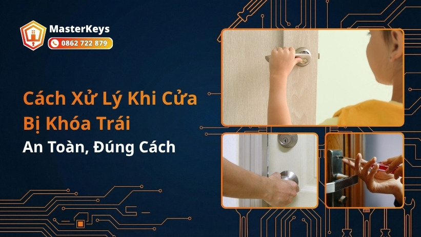 Cách Xử Lý Khi Cửa Bị Khóa Trái An Toàn, Đúng Cách